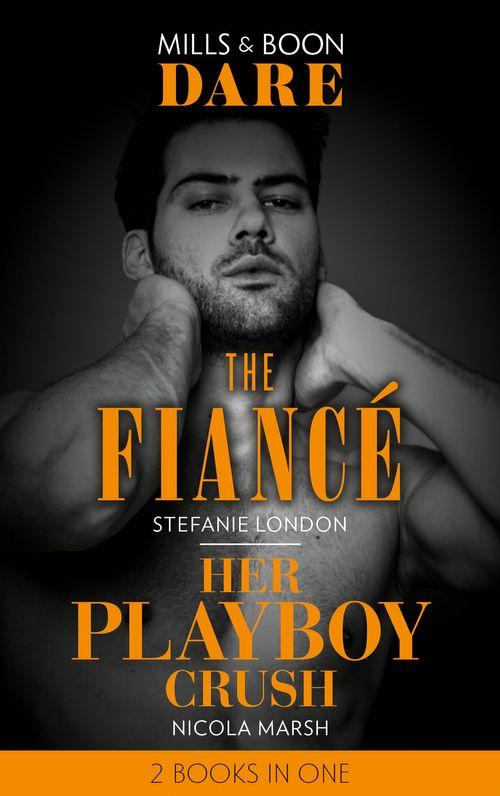 The Fiancé / Her Playboy Crush: The Fiancé / Her Playboy Crush (Mills &amp; Boon Dare)