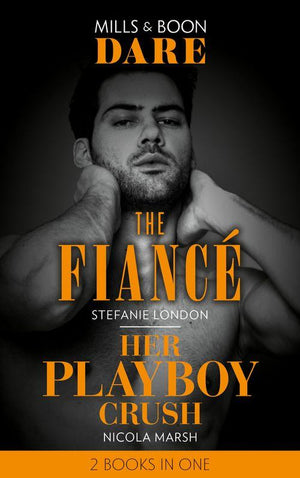 The Fiancé / Her Playboy Crush: The Fiancé / Her Playboy Crush (Mills &amp; Boon Dare)
