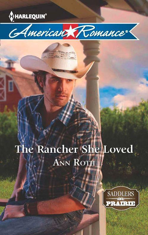 Saddlers Prairie - The Rancher She Loved (Mills &amp; Boon American Romance) (Saddlers Prairie, Book 4): First edition