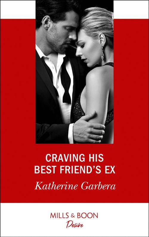 Craving His Best Friend&#39;s Ex (Mills &amp; Boon Desire)