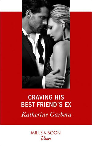 Craving His Best Friend&#39;s Ex (Mills &amp; Boon Desire)