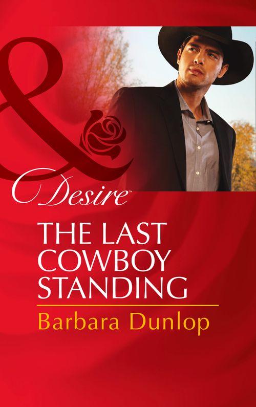 The Last Cowboy Standing (Mills &amp; Boon Desire): First edition