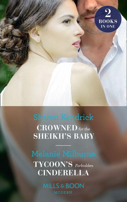 Crowned For The Sheikh&#39;s Baby: Crowned for the Sheikh&#39;s Baby (Penniless Brides for Billionaires) / Tycoon&#39;s Forbidden Cinderella (Mills &amp; Boon Modern)