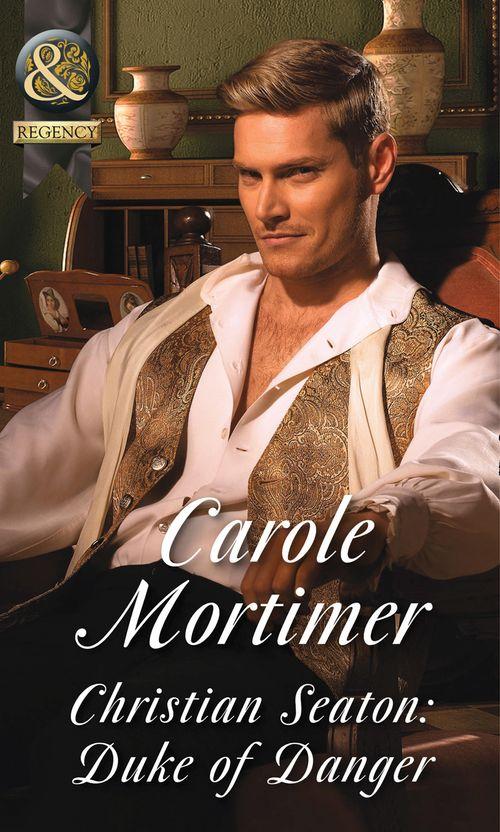 Christian Seaton: Duke Of Danger (Mills & Boon Historical) (Dangerous Dukes, Book 6) (9781474006217)