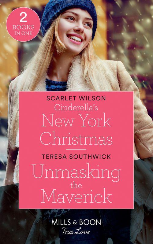 Cinderella&#39;s New York Christmas: Cinderella&#39;s New York Christmas (The Cattaneos&#39; Christmas Miracles) / Unmasking the Maverick (Montana Mavericks: The Lonelyhearts Ranch) (Mills &amp; Boon True Love)