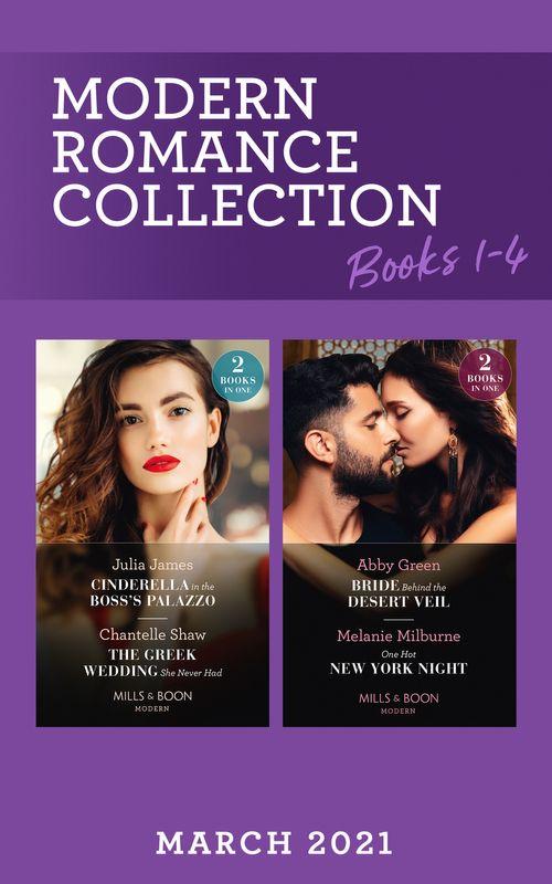 Modern Romance March 2021 Books 1-4: Bride Behind the Desert Veil (The Marchetti Dynasty) / One Hot New York Night / Cinderella in the Boss&#39;s Palazzo / The Greek Wedding She Never Had (Mills &amp; Boon Collections)