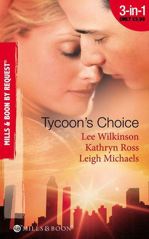 Tycoon&#39;s Choice: Kept by the Tycoon / Taken by the Tycoon / The Tycoon&#39;s Proposal (Mills &amp; Boon By Request): First edition
