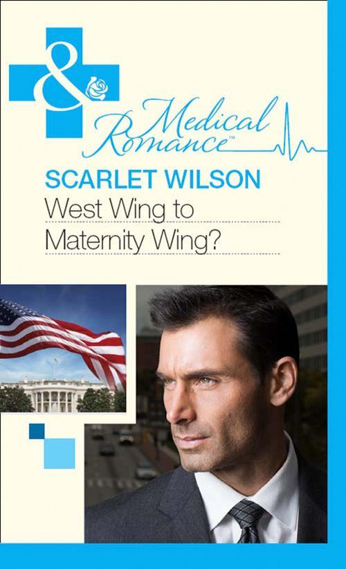 West Wing to Maternity Wing! (Mills &amp; Boon Medical): First edition