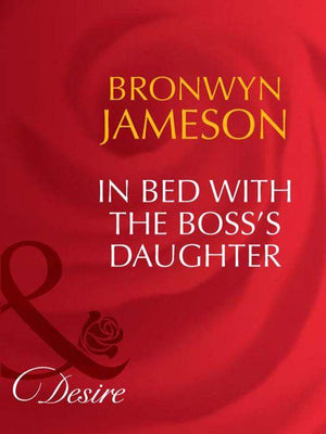 In Bed with the Boss&#39;s Daughter (Mills &amp; Boon Desire): First edition