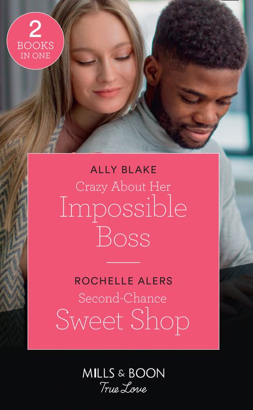 Crazy About Her Impossible Boss / Second-Chance Sweet Shop: Crazy About Her Impossible Boss / Second-Chance Sweet Shop (Wickham Falls Weddings) (Mills &amp; Boon True Love)