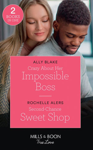 Crazy About Her Impossible Boss / Second-Chance Sweet Shop: Crazy About Her Impossible Boss / Second-Chance Sweet Shop (Wickham Falls Weddings) (Mills &amp; Boon True Love)