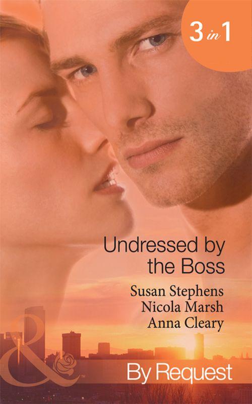 Undressed by the Boss: Sheikh Boss, Hot Desert Nights / The Boss&#39;s Bedroom Agenda / Taken by the Maverick Millionaire (Mills &amp; Boon By Request): First edition