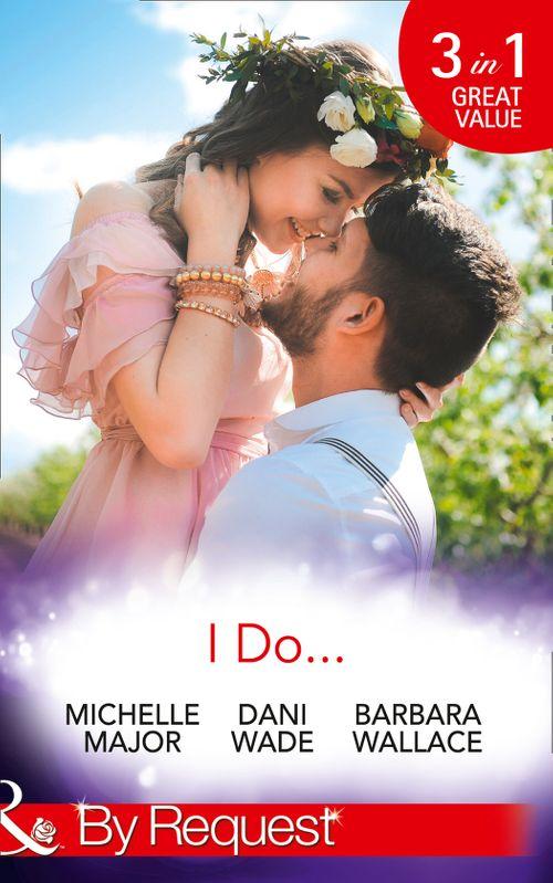 I Do…: Her Accidental Engagement / A Bride&#39;s Tangled Vows (Mill Town Millionaires) / The Unexpected Honeymoon (Mills &amp; Boon By Request)