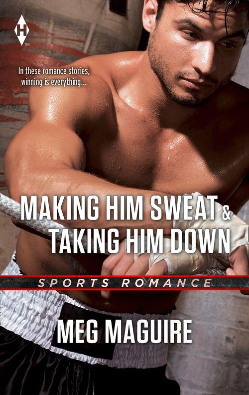 Making Him Sweat &amp; Taking Him Down: Making Him Sweat / Taking Him Down: First edition