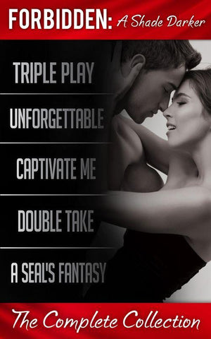 Forbidden: A Shade Darker – The Complete Collection: Triple Play: A Forbidden Prequel (Forbidden: A Shade Darker) / Unforgettable (Forbidden: A Shade Darker) / Captivate Me (Forbidden: A Shade Darker) / Double Take (Forbidden: A Shade Darker) / A SEAL&#39;s Fantasy (Forbidden: A Shade Darker): First edition
