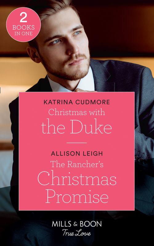 Christmas With The Duke: Christmas with the Duke / The Rancher&#39;s Christmas Promise (Return to the Double C) (Mills &amp; Boon True Love)