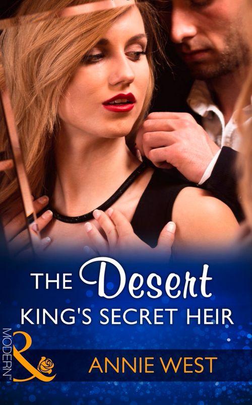 Secret Heirs of Billionaires - The Desert King&#39;s Secret Heir (Mills &amp; Boon Modern) (Secret Heirs of Billionaires, Book 5)