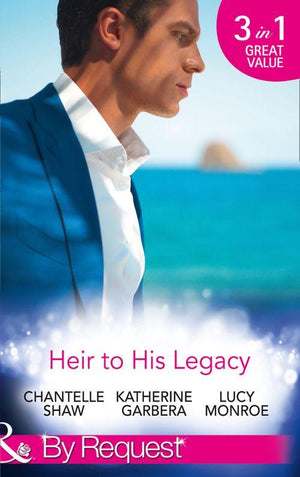 Heir To His Legacy: His Unexpected Legacy / His Instant Heir / One Night Heir (Mills &amp; Boon By Request)