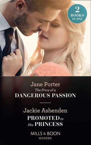 The Price Of A Dangerous Passion / Promoted To His Princess: The Price of a Dangerous Passion / Promoted to His Princess (Mills &amp; Boon Modern)