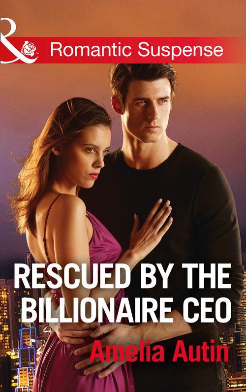 Man on a Mission - Rescued By The Billionaire Ceo (Mills &amp; Boon Romantic Suspense) (Man on a Mission, Book 10)