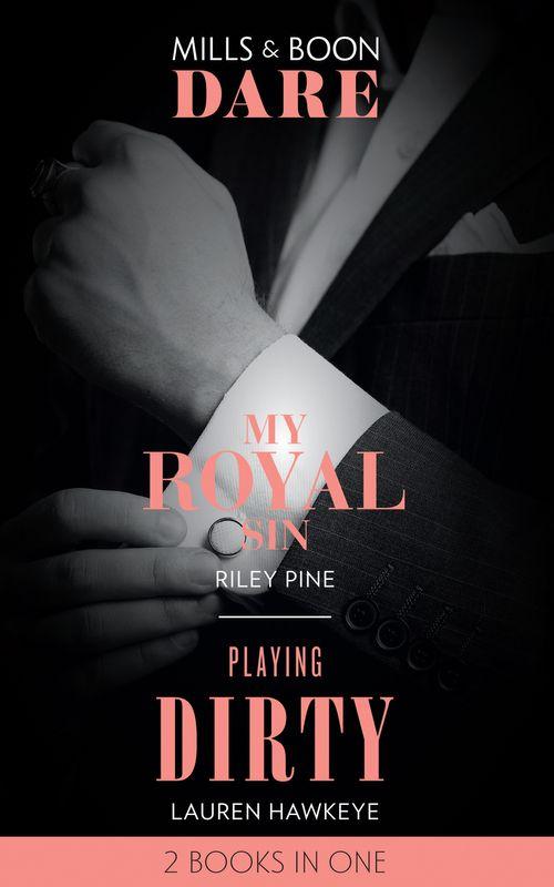 My Royal Sin / Playing Dirty: My Royal Sin (Arrogant Heirs) / Playing Dirty (Mills &amp; Boon Dare)