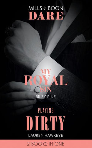 My Royal Sin / Playing Dirty: My Royal Sin (Arrogant Heirs) / Playing Dirty (Mills &amp; Boon Dare)