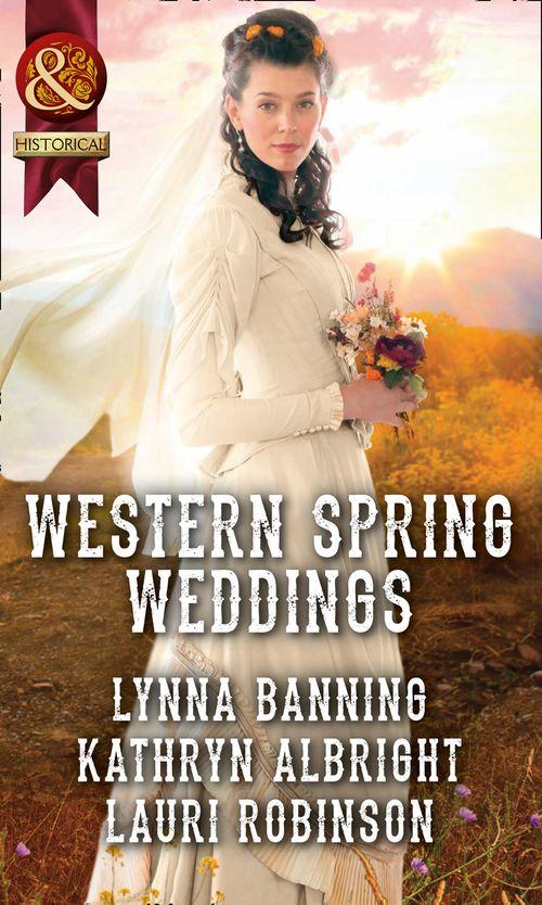 Western Spring Weddings: The City Girl and the Rancher / His Springtime Bride / When a Cowboy Says I Do (Mills &amp; Boon Historical)