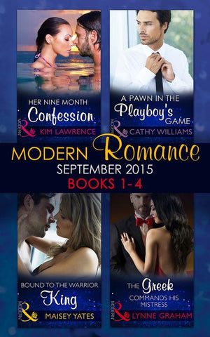 Modern Romance September 2015 Books 1-4: The Greek Commands His Mistress / A Pawn in the Playboy's Game / Bound to the Warrior King / Her Nine Month Confession: First edition (9781474036542)