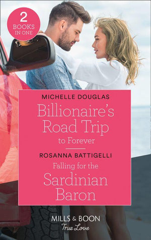 Billionaire&#39;s Road Trip To Forever / Falling For The Sardinian Baron: Billionaire&#39;s Road Trip to Forever / Falling for the Sardinian Baron (Mills &amp; Boon True Love)