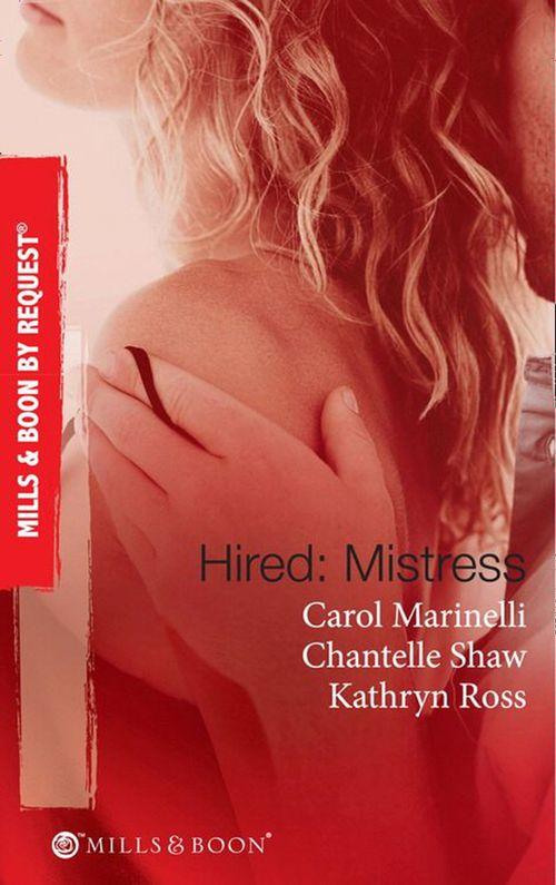 Hired: Mistress: Wanted: Mistress and Mother / His Private Mistress / The Millionaire&#39;s Secret Mistress (Mills &amp; Boon By Request): First edition