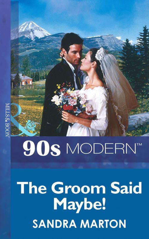 The Groom Said Maybe! (Mills &amp; Boon Vintage 90s Modern): First edition