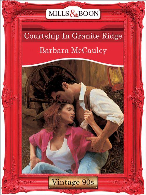 Courtship In Granite Ridge (Mills & Boon Vintage Desire): First edition (9781408991169)