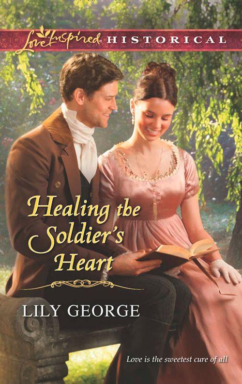 Healing the Soldier&#39;s Heart (Mills &amp; Boon Love Inspired Historical): First edition