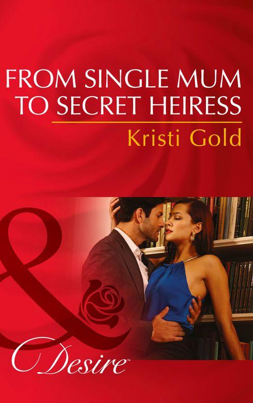 From Single Mum To Secret Heiress (Mills &amp; Boon Desire): First edition