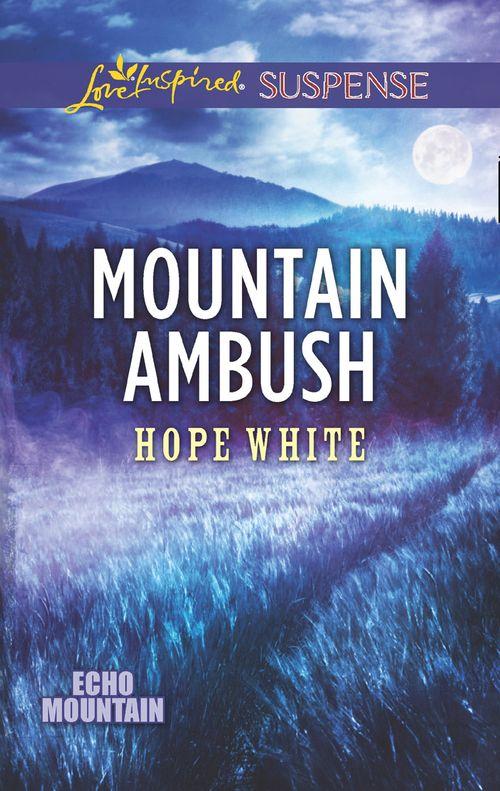 Echo Mountain - Mountain Ambush (Mills &amp; Boon Love Inspired Suspense) (Echo Mountain, Book 6)