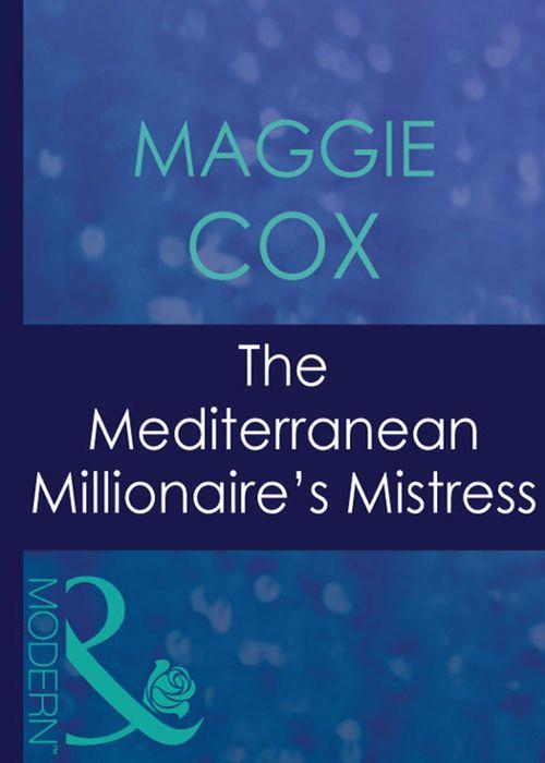 Mistress to a Millionaire - The Mediterranean Millionaire&#39;s Mistress (Mills &amp; Boon Modern) (Mistress to a Millionaire, Book 25): First edition