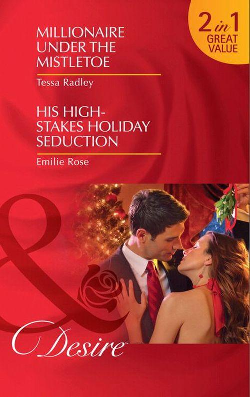Millionaire Under the Mistletoe / His High-Stakes Holiday Seduction: Millionaire Under the Mistletoe / His High-Stakes Holiday Seduction (Mills &amp; Boon Desire): First edition