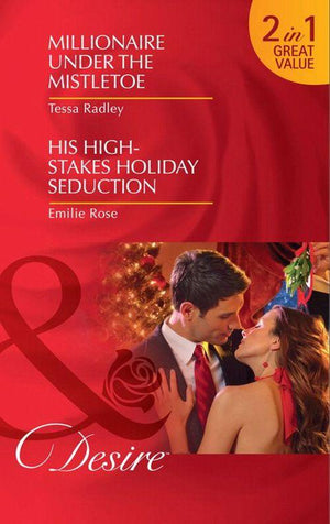 Millionaire Under the Mistletoe / His High-Stakes Holiday Seduction: Millionaire Under the Mistletoe / His High-Stakes Holiday Seduction (Mills &amp; Boon Desire): First edition