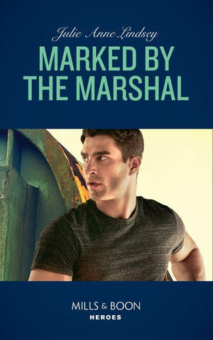 Marked By The Marshal (Mills &amp; Boon Heroes)