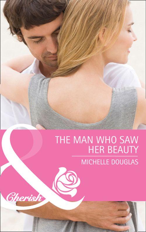 The Man Who Saw Her Beauty (Mills &amp; Boon Cherish): First edition