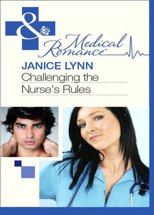 Challenging The Nurse&#39;s Rules (Mills &amp; Boon Medical): First edition