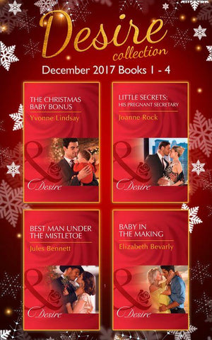 Desire Collection: December Books 1 – 4: The Christmas Baby Bonus / Little Secrets: His Pregnant Secretary / Best Man Under the Mistletoe / Baby in the Making