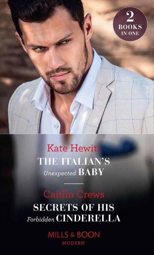 The Italian&#39;s Unexpected Baby / Secrets Of His Forbidden Cinderella: The Italian&#39;s Unexpected Baby / Secrets of His Forbidden Cinderella (Mills &amp; Boon Modern)