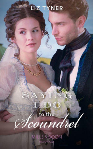 Saying I Do To The Scoundrel (Mills &amp; Boon Historical)