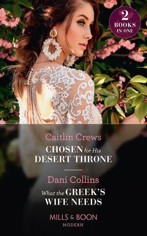 Chosen For His Desert Throne / What The Greek's Wife Needs: Chosen for His Desert Throne / What the Greek's Wife Needs (Mills & Boon Modern) (9780008913595)