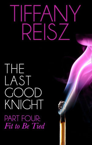 The Original Sinners: The Red Years - short story - The Last Good Knight Part IV: Fit to Be Tied (Mills &amp; Boon Spice) (The Original Sinners: The Red Years - short story): First edition