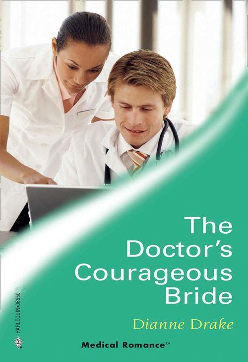 The Doctor&#39;s Courageous Bride (Mills &amp; Boon Medical): First edition