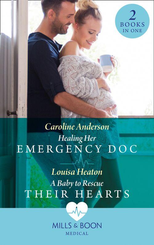 Healing Her Emergency Doc / A Baby To Rescue Their Hearts: Healing Her Emergency Doc / A Baby to Rescue Their Hearts (Mills & Boon Medical) (9780008915575)