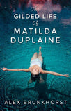 The Gilded Life Of Matilda Duplaine: First edition (9781474032841)