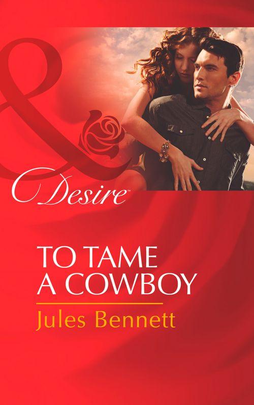 Texas Cattleman&#39;s Club: The Missing Mogul - To Tame A Cowboy (Mills &amp; Boon Desire) (Texas Cattleman&#39;s Club: The Missing Mogul, Book 5): First edition